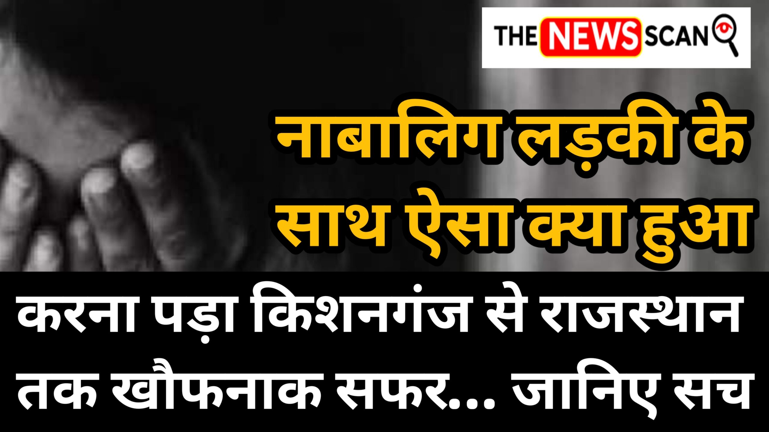 नाबालिग लड़की के साथ  ये क्या हुआ, किशनगंज से राजस्थान तक किया खौफनाक सफर, जानिए पूरा सच