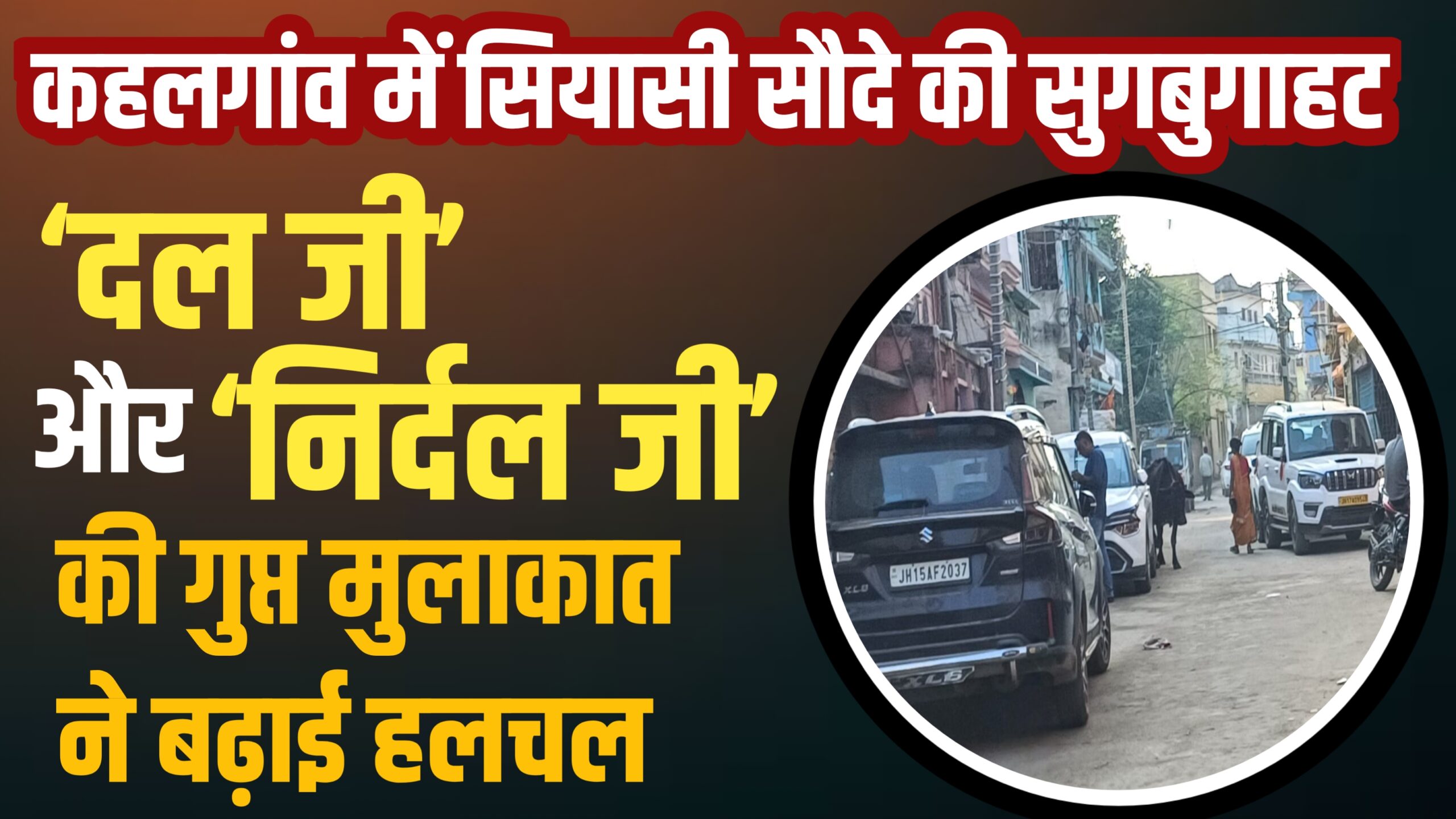 ‘दल’ व ‘निर्दल जी’ का रहस्यमयी संगम: कहलगांव की गलियों में सियासी साज़िश का बजने लगा साज़
